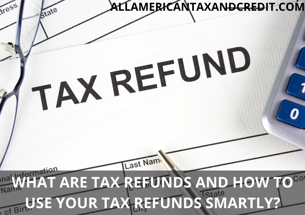 What Are Tax Refunds And How To Use Your Tax Refunds Smartly